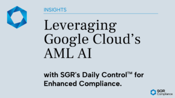 Leveraging Google Cloud’s Anti Money Laundering AI with SGR’s Daily Control™ for Enhanced Compliance